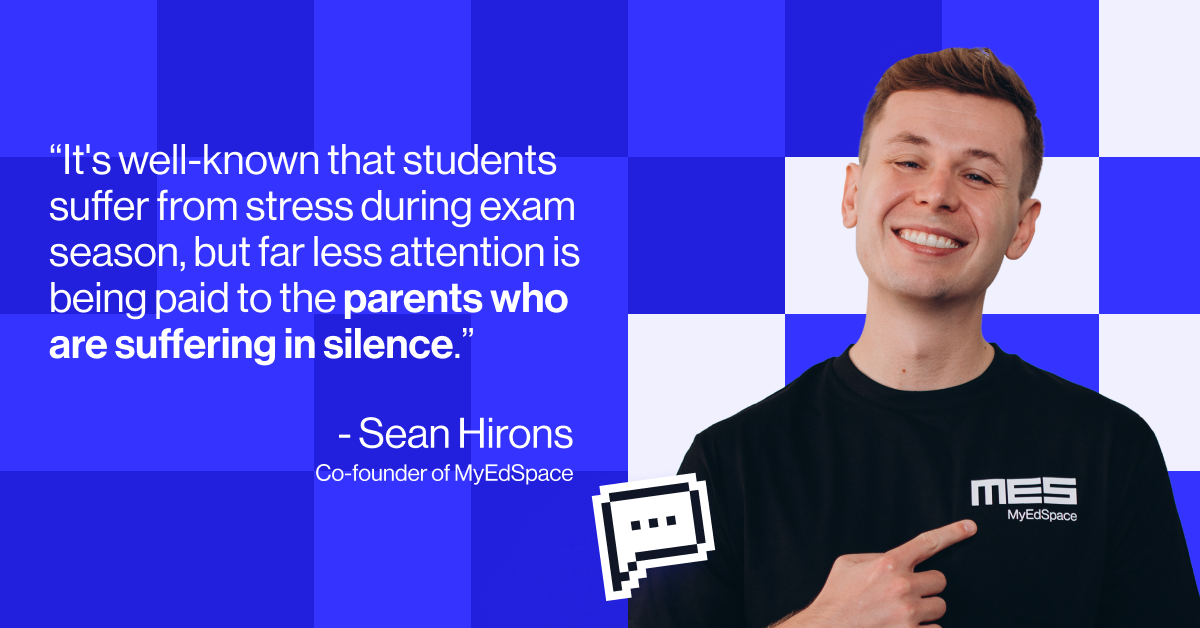 Sean Hirons, co-founder of MyEdSpace said: &ldquo;It's well-known that students suffer from stress during exam season, but far less attention is being paid to the parents who are suffering in silence."