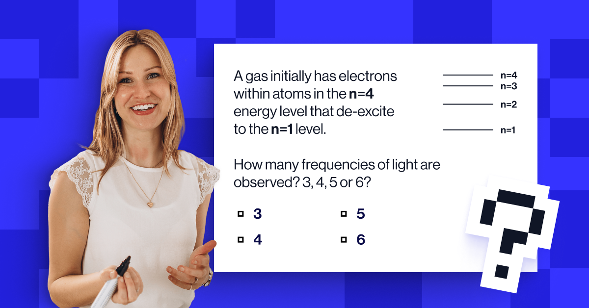 A-level fluoresence question. ‘A gas initially has electrons within atoms in the n=4 energy level that de-excite to the n=1 level. How many frequencies of light are observed? 3, 4, 5 or 6?*