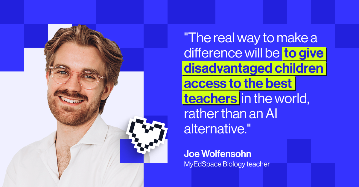 "The real way to make a difference will be to give disadvantaged children access to the best teachers in the world, rather than an AI alternative." - Biology teacher Joe Wolfensohn