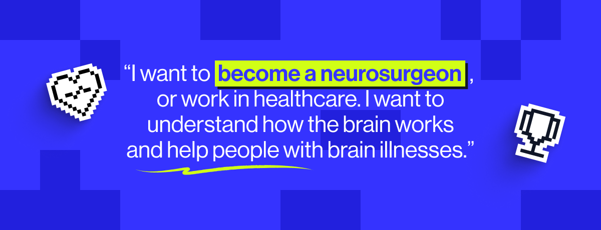 &ldquo;I want to become a neurosurgeon, or work in healthcare. I want to understand how the brain works and help people with brain illnesses.&rdquo; - Lawrencia