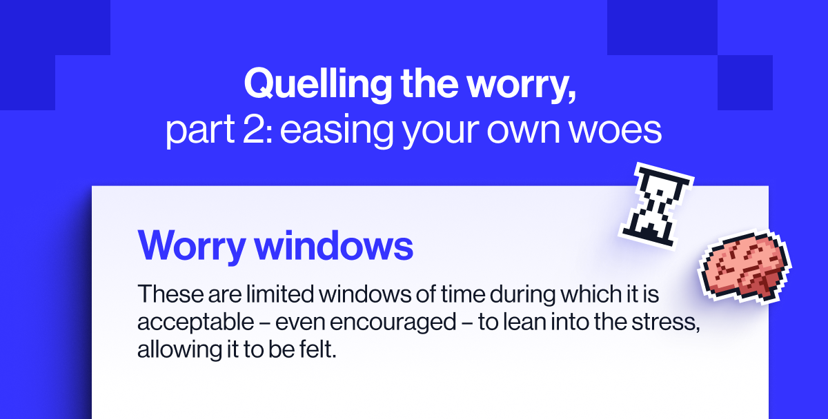 Quelling the worry and easing your own woes