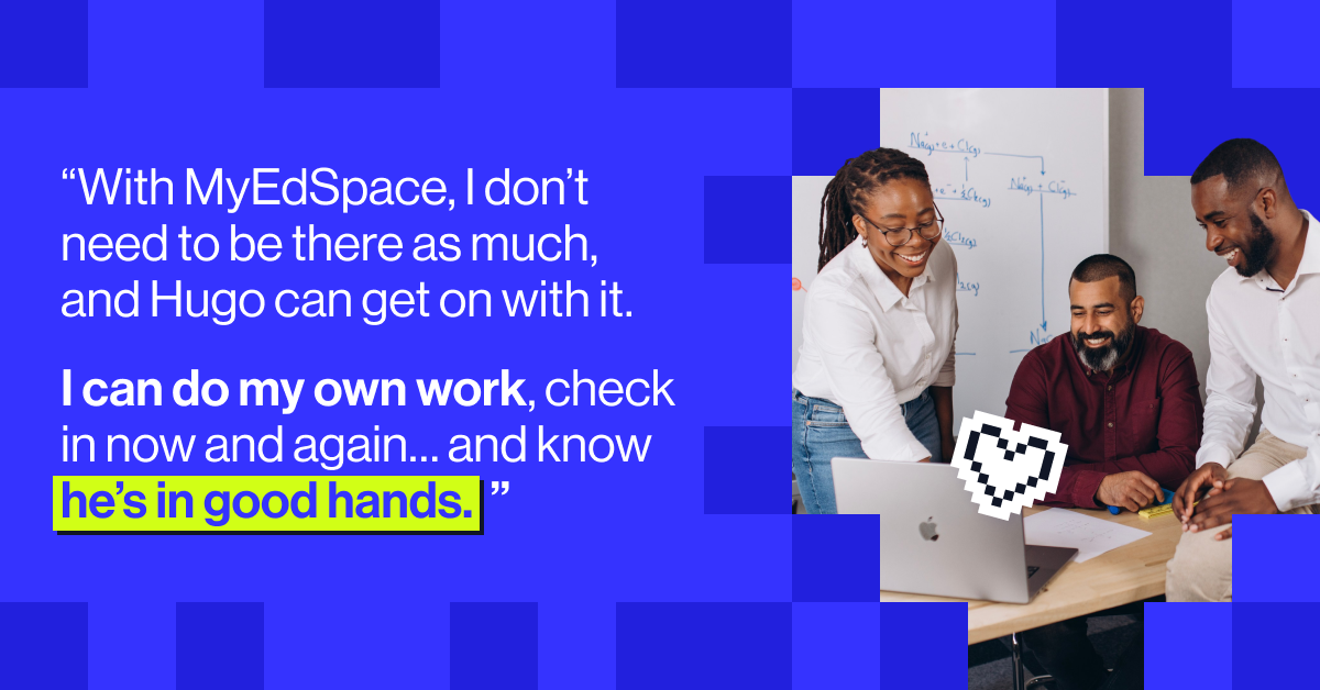 "With MyEdSpace I don't need to be there as much and Hugo can get on with it. I can do my own work, check in now and again and know he's in good hands" - homeschool teacher Krista