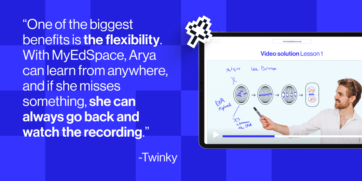 &ldquo;One of the biggest benefits is the flexibility. With MyEdSpace, Arya can learn from anywhere, and if she misses something, she can always go back and watch the recording.&rdquo; - Twinky