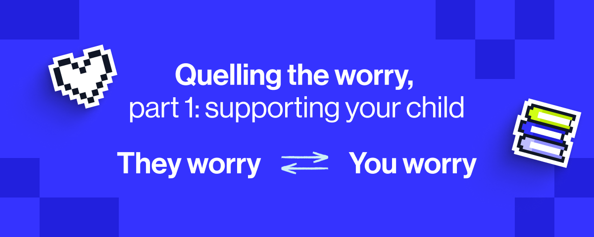 Quelling the worry and supporting your child
