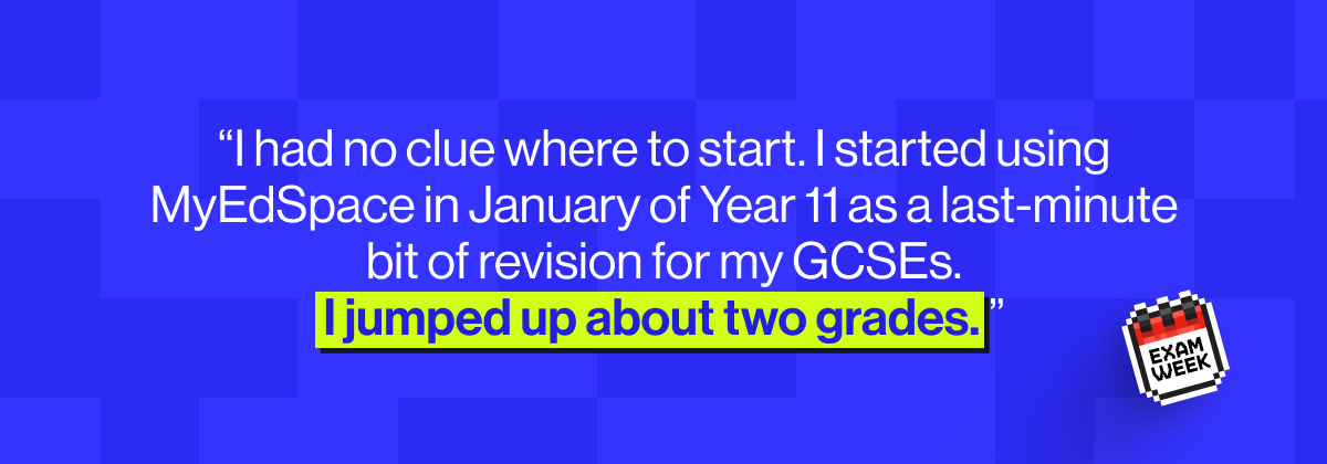 &ldquo;I had no clue where to start. I started using MyEdSpace in January of Year 11 as a last-minute bit of revision for my GCSEs. I jumped up about two grades. &rdquo;