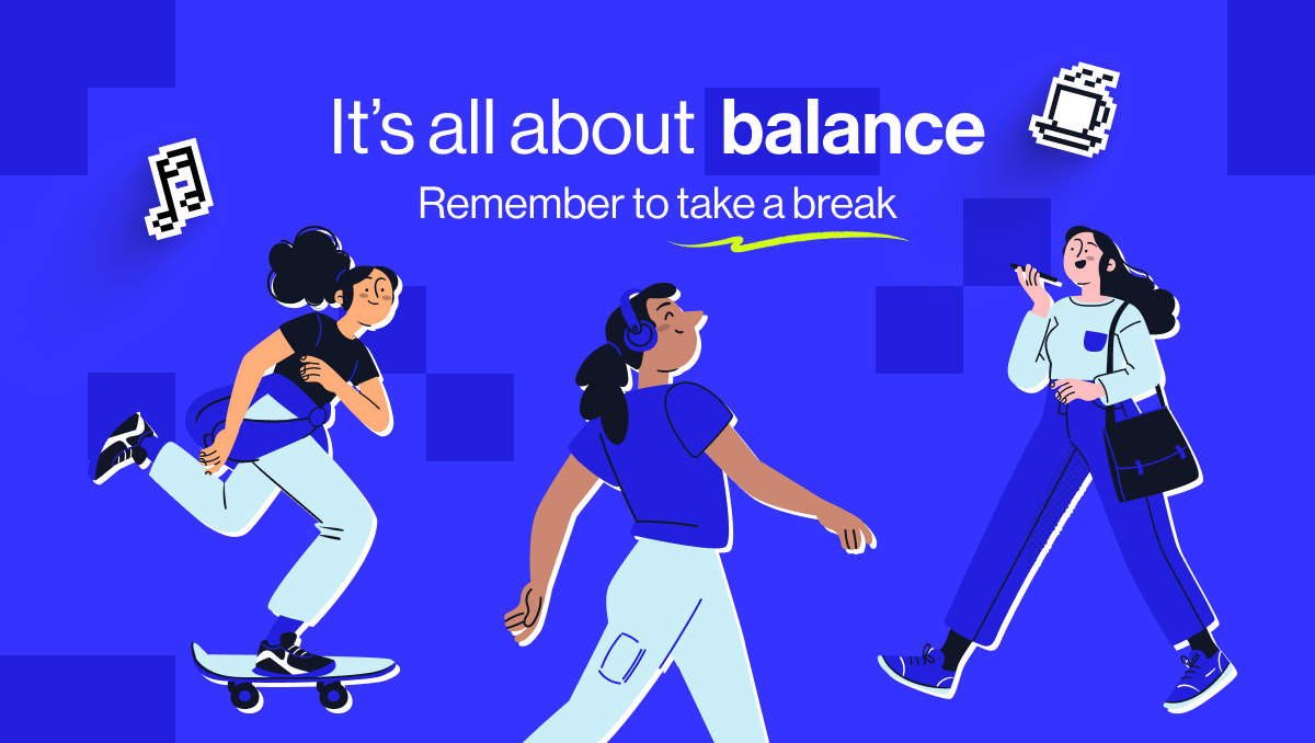 It's all about balance, don't forget to take a break