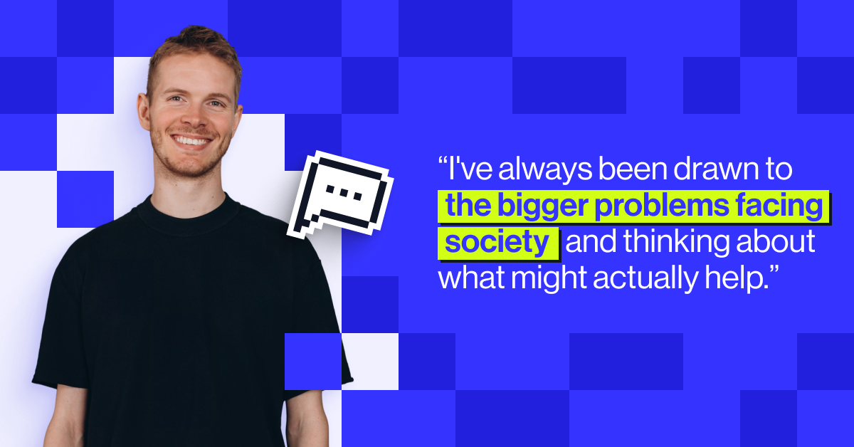 "I've always been drawn to the bigger problems facing society and thinking about what might actually help" - Lukas Kemp
