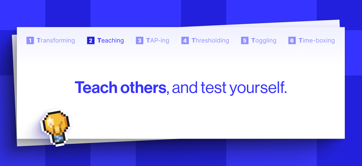 Teach others and test yourself
