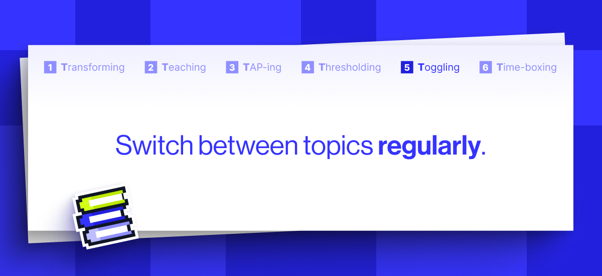 Switch between topics regularly