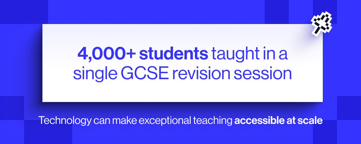 4,000 students can be taught in a single lesson. Technology can make exceptional teaching accessible for all.