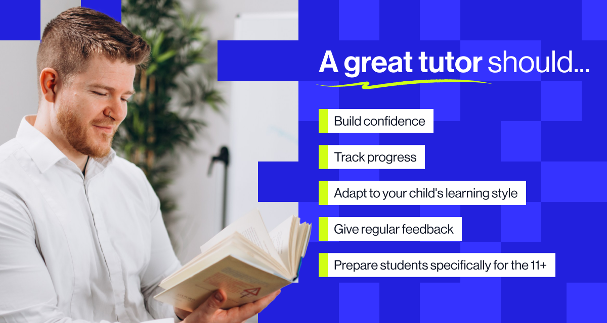A great 11+ tutor should build confidence, track progress, adapting to your child's learning style, give regular feedback and specifically prepare them for the 11+ exam