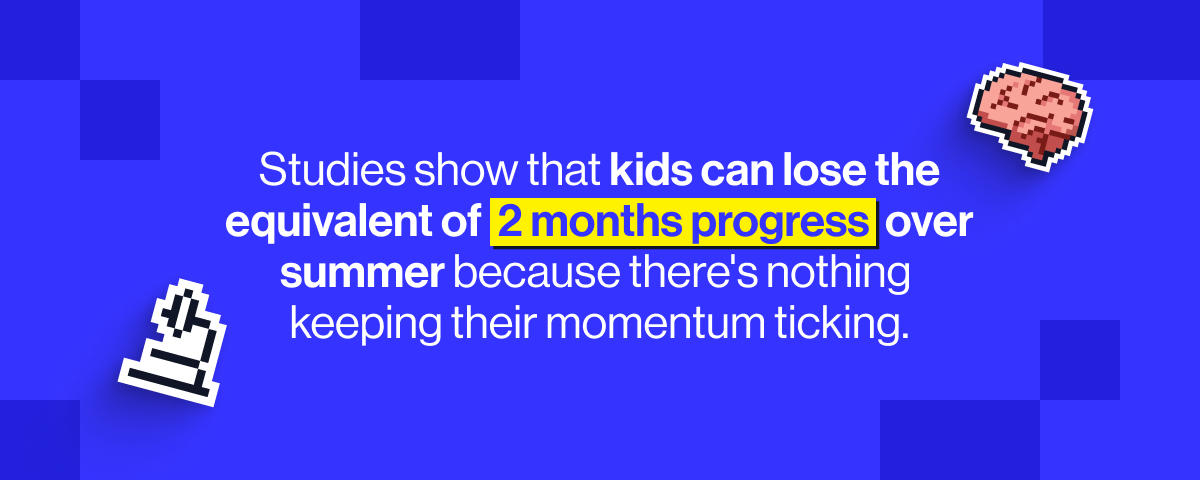 Studies show that kids can lose the equivalent of 2 months progress over summer because there's nothing keeping their momentum ticking.