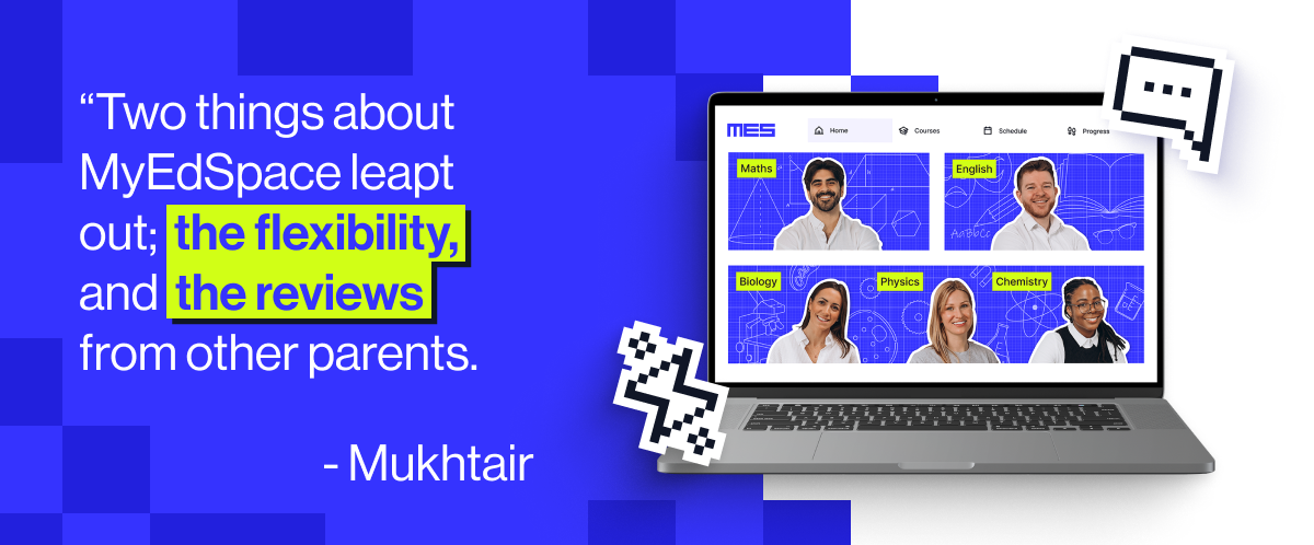 "Two things about MyEdSpace leapt out; the flexibility, and the reviews from other parents." - Mukhtiar