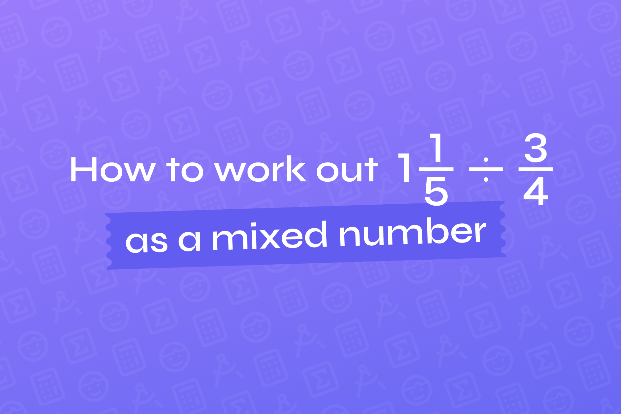 how-to-work-out-1-whole-1-5-divided-by-3-4-as-a-mixed-number