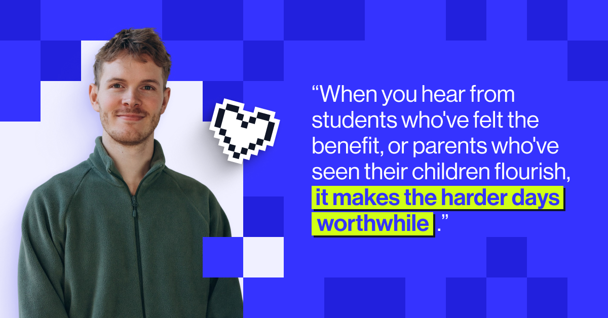 "When you hear from students who've felt the benefit, or parents who've seen their children flourish, it makes the harder days worthwhile." - Lukas Kemp