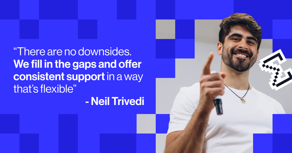 "There are no downsides. We fill in the gaps and offer consistent support in a way that’s flexible and tailored to the student.” - Neil Trivedi