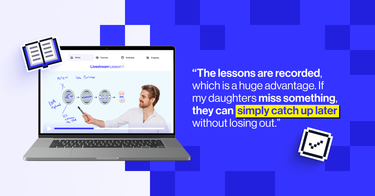 &ldquo;The lessons are recorded, which is a huge advantage. If my daughters miss something, they can simply catch up later without losing out."