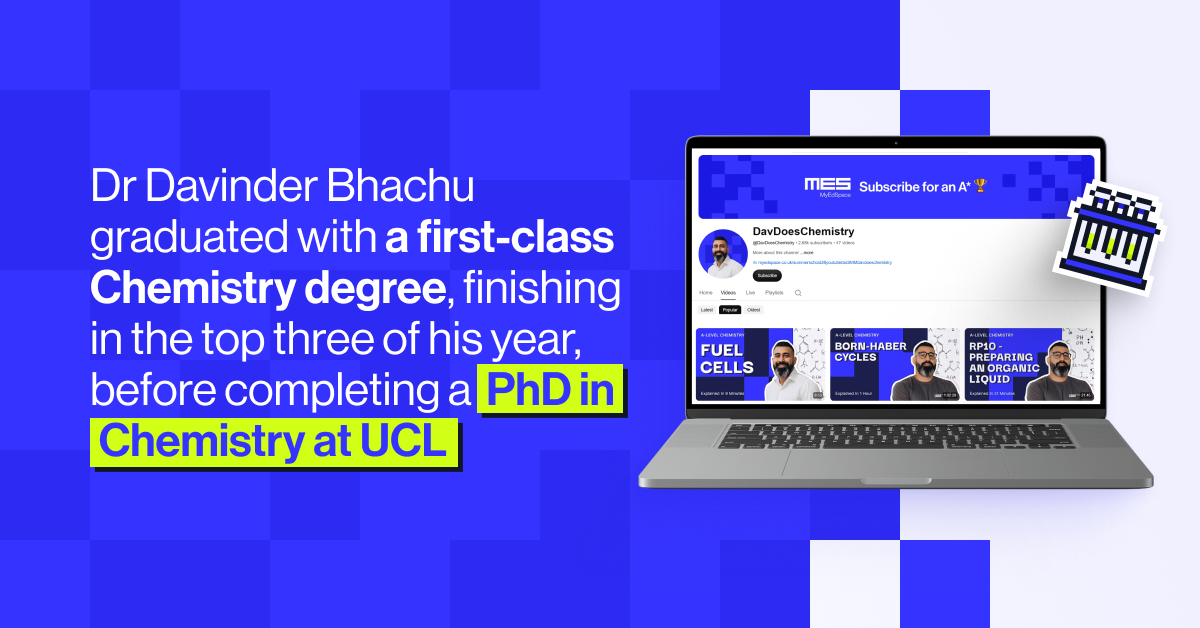 Dr Davinder Bhachu graduated with a first-class Chemistry degree, finishing in the top three of his year, before completing a PhD in Chemistry at UCL and working his way up to Head of Chemistry at a school in East London.