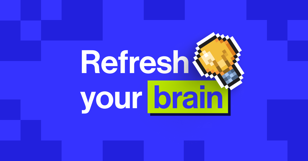 Refresh your brain