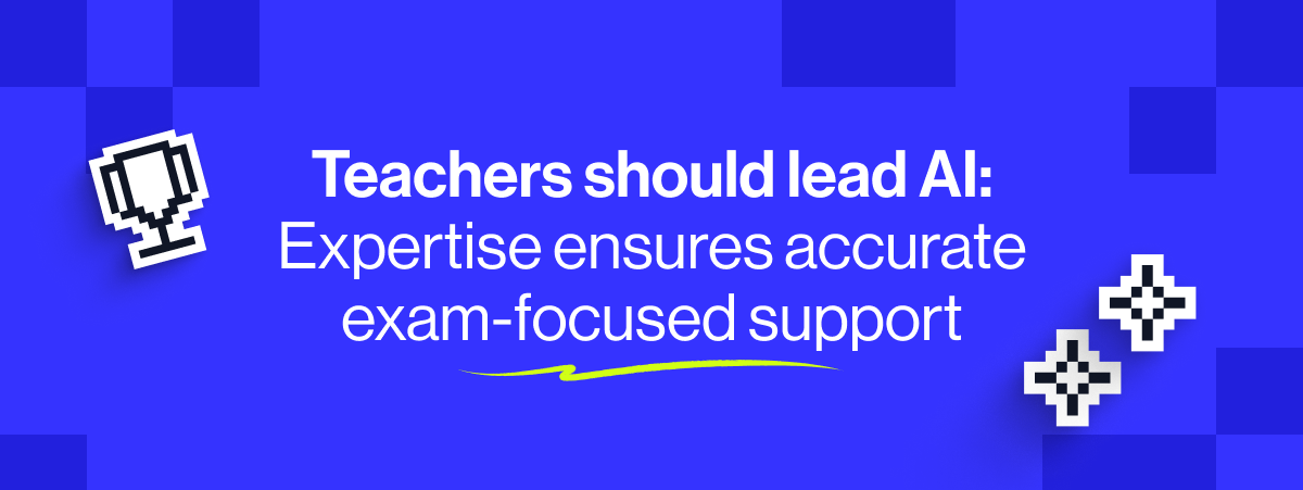 Teachers should lead on AI use in education. Expertise ensures accurate exam-focussed support 